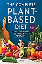 The Complete Plant Based Diet by JL Fields [EPUB: 9781647399177]