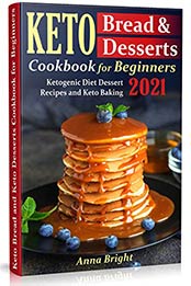 Keto Bread and Desserts Cookbook for Beginners by Anna Bright