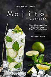 The Marvelous Mojito Cookbook by Barbara Riddle