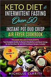 Keto Diet & Intermittent Fasting Over 50 + Instant Pot Duo Crisp Air Fryer Cookbook by Michelle Clarity