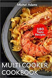 Multicooker Cookbook by Michel Adams