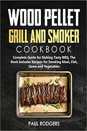 Wood Pellet Grill and Smoker Cookbook by Paul Rodgers [PDF: B088P1CW55]
