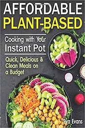 AFFORDABLE PLANT-BASED COOKING WITH YOUR INSTANT POT by Eva Evans