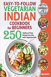Easy-to-Follow Indian Vegetarian Cookbook for Beginners by Noah White [EPUB: B08F6PK2KV]