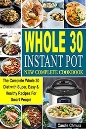 Whole 30 Instant Pot New Complete Cookbook by Candie Chmura
