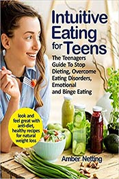 Intuitive Eating for Teens by Amber Netting