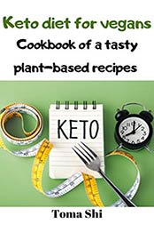 Keto diet for vegans. Cookbook of a tasty plant-based recipes by Toma Shi [EPUB: B08G1TPR51]