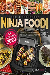 Ninja Foodi Grill Cookbook for Beginners 2020 by Lesley Wong