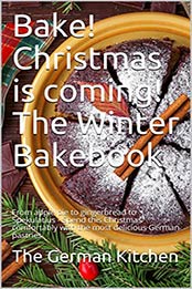 Bake! Christmas is coming! The Winter Bakebook by The German Kitchen, Grete Eden