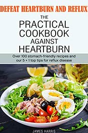 Defeat heartburn and reflux by James Harris