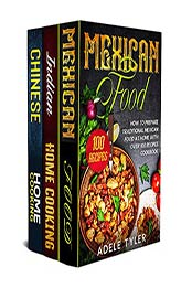 Mexican food, Indian Home Cooking and Chinese Cookbook: 3 books in 1 by Adele Tyler [EPUB: B08KJ9L6WJ]