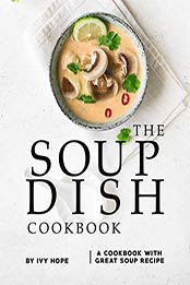 The Soup Dish Cookbook by Ivy Hope [PDF: B08KL11KK9]