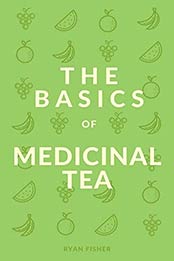 The Basics of Medicinal Tea by Ryan Fisher