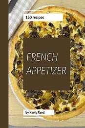 150 French Appetizer Recipes by Keely Reed [EPUB: B08KQBSWZ5]