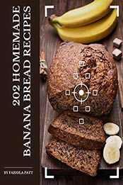 202 Homemade Banana Bread Recipes by Fabiola Patt