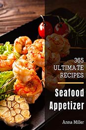 365 Ultimate Seafood Appetizer Recipes by Anna Miller