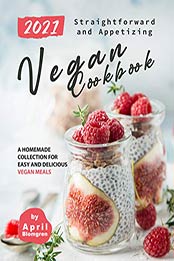 2021 Straightforward and Appetizing Vegan Cookbook by April Blomgren [EPUB: B08KR36R9W]