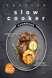 Festive Slow Cooker Cookbook by April Blomgren