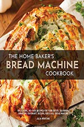 The Home Baker's Bread Machine Cookbook by Julia Martins
