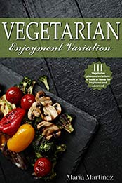 Vegetarian enjoyment variation by Maria Martinez [EPUB: B08KSFZ8W4]