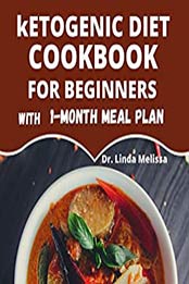 KETOGENIC DIET COOKBOOK FOR BEGINNERS WITH 1 MONTH MEAL PLAN by Dr. Linda Melissa