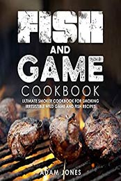 Fish and Game Cookbook by Adam Jones