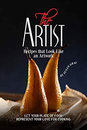 The Artist - Recipes that Look Like an Artwork by Susan Gray [EPUB: B08KZHW97Q]