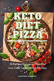 Keto Diet Pizza 30 Recipes Ketogenic Pizza Low-Carb Cookbook Quick & Easy by CHRISTINE HOPPMAN [EPUB: B08KZQZC4J]