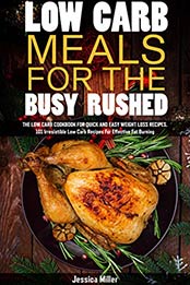 Low carb meals for the busy rushed by Jessica Miller [EPUB: B08L3YGKMB]
