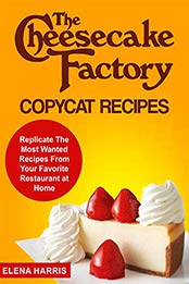 The Cheesecake Factory Copycat Recipes by Elena Harris
