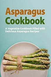 Asparagus Cookbook (2nd Edition) by BookSumo Press