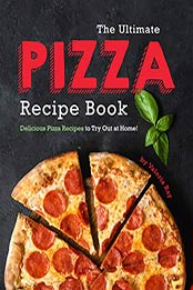 The Ultimate Pizza Recipe Book by Valeria Ray