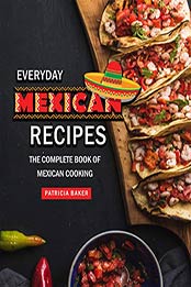 Everyday Mexican Recipes by Patricia Baker