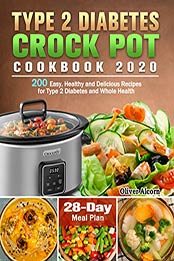 Type 2 Diabetes Crock Pot Cookbook 2020 by Oliver Alcorn