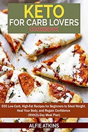 KETO FOR CARB LOVER’S COOKBOOK by Alfie Atkins