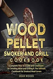 Wood Pellet Smoker and Grill Cookbook by Dean Woods [EPUB: B08L9PH35Y]