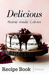 Delicious Homemade Cakes Recipe Book by chief Ishwarya