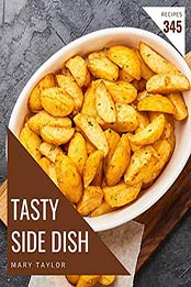 345 Tasty Side Dish Recipes by Mary Taylor