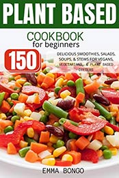 Plant based Cookbook for beginners by Emma Bongo [EPUB: B08LDRG813]