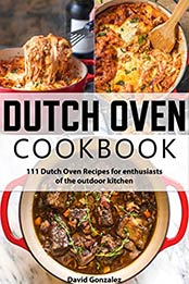 111 Dutch Oven Recipes by David Gonzalez