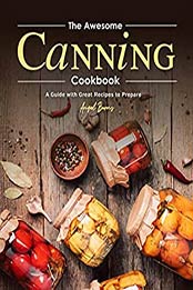 The Awesome Canning Cookbook by Angel Burns