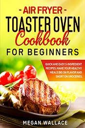 Air Fryer Toaster Oven Cookbook for Beginners by Megan Wallace