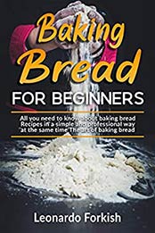 Baking :Baking bread for beginners by Leonardo Forkish, leo's baking publishing