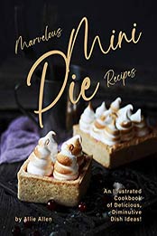 Marvelous Mini Pie Recipes by Allie Allen