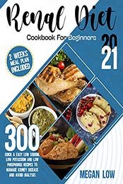 Renal Diet Cookbook for Beginners 2021 by Megan Low