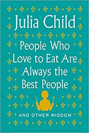 People Who Love to Eat Are Always the Best People by Julia Child [EPUB: 0525658793]