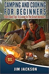 Camping And Cooking For Beginners by Jim Jackson