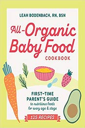 All-Organic Baby Food Cookbook by Leah Bodenbach RN BSN