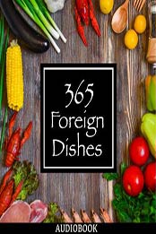 365 Foreign Dishes: Around the World in Food for Every Day of the Year [Audiobook: 9781518951978]