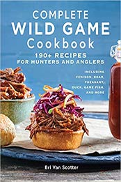 Complete Wild Game Cookbook by Bri Van Scotter
